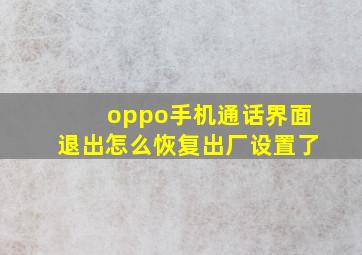 oppo手机通话界面退出怎么恢复出厂设置了