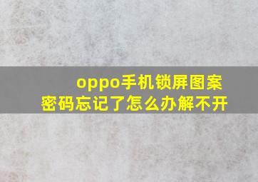 oppo手机锁屏图案密码忘记了怎么办解不开