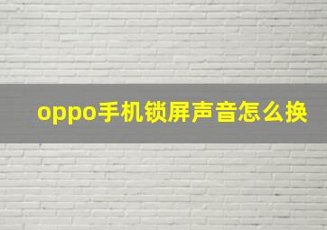 oppo手机锁屏声音怎么换