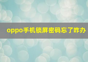 oppo手机锁屏密码忘了咋办