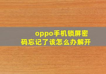 oppo手机锁屏密码忘记了该怎么办解开