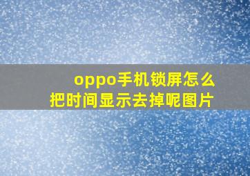 oppo手机锁屏怎么把时间显示去掉呢图片