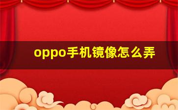 oppo手机镜像怎么弄