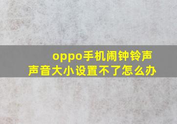 oppo手机闹钟铃声声音大小设置不了怎么办