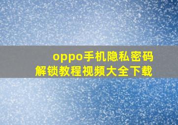 oppo手机隐私密码解锁教程视频大全下载