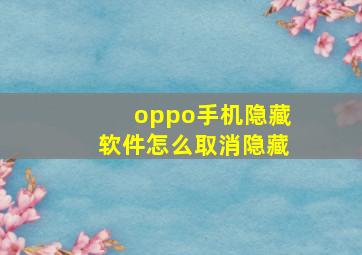 oppo手机隐藏软件怎么取消隐藏