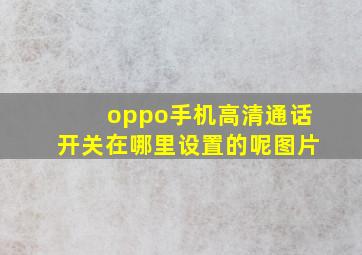 oppo手机高清通话开关在哪里设置的呢图片