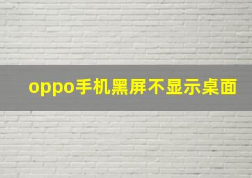 oppo手机黑屏不显示桌面