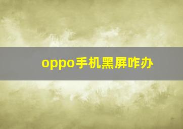 oppo手机黑屏咋办