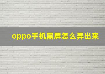 oppo手机黑屏怎么弄出来