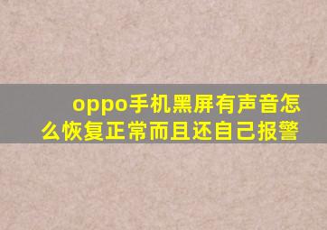 oppo手机黑屏有声音怎么恢复正常而且还自己报警