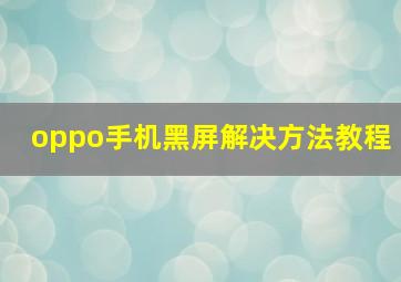 oppo手机黑屏解决方法教程