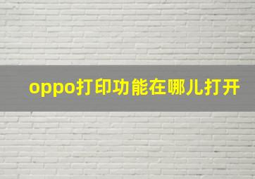 oppo打印功能在哪儿打开