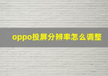 oppo投屏分辨率怎么调整