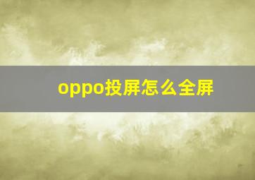 oppo投屏怎么全屏