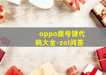 oppo拨号键代码大全-zol问答