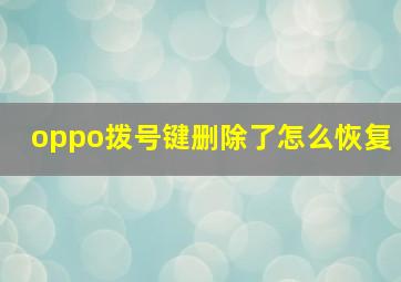 oppo拨号键删除了怎么恢复