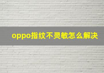 oppo指纹不灵敏怎么解决