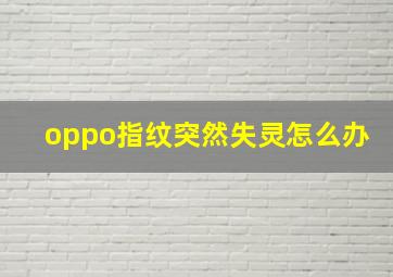 oppo指纹突然失灵怎么办