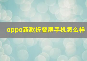 oppo新款折叠屏手机怎么样