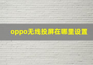 oppo无线投屏在哪里设置