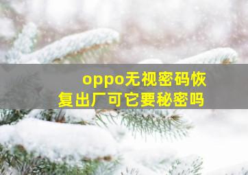 oppo无视密码恢复出厂可它要秘密吗