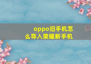 oppo旧手机怎么导入荣耀新手机