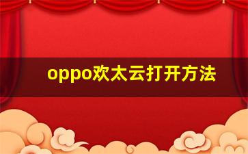 oppo欢太云打开方法