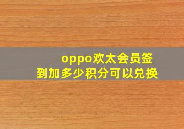 oppo欢太会员签到加多少积分可以兑换