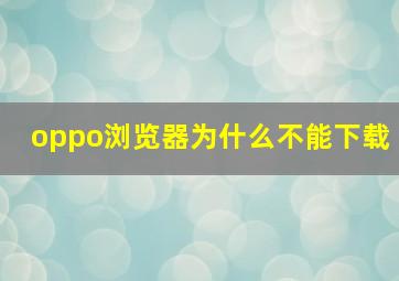 oppo浏览器为什么不能下载