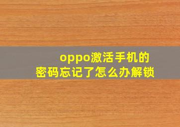 oppo激活手机的密码忘记了怎么办解锁