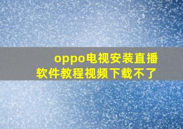 oppo电视安装直播软件教程视频下载不了