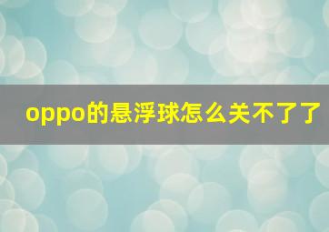 oppo的悬浮球怎么关不了了