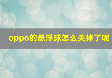 oppo的悬浮球怎么关掉了呢