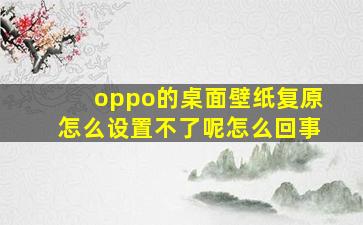 oppo的桌面壁纸复原怎么设置不了呢怎么回事