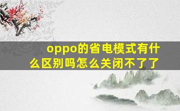 oppo的省电模式有什么区别吗怎么关闭不了了