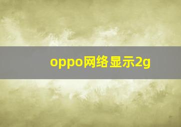 oppo网络显示2g