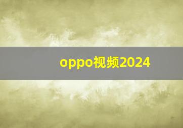 oppo视频2024