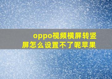 oppo视频横屏转竖屏怎么设置不了呢苹果