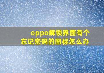 oppo解锁界面有个忘记密码的图标怎么办