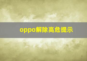 oppo解除高危提示