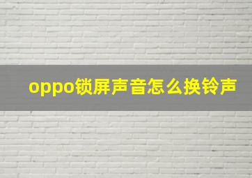 oppo锁屏声音怎么换铃声