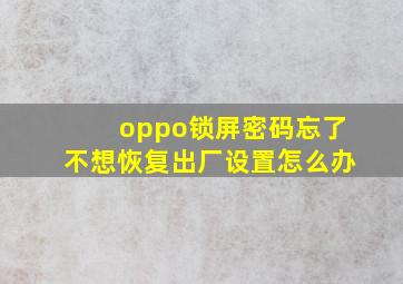 oppo锁屏密码忘了不想恢复出厂设置怎么办