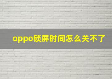 oppo锁屏时间怎么关不了