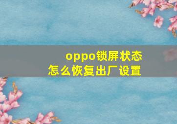 oppo锁屏状态怎么恢复出厂设置