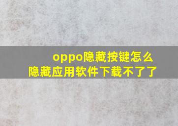 oppo隐藏按键怎么隐藏应用软件下载不了了