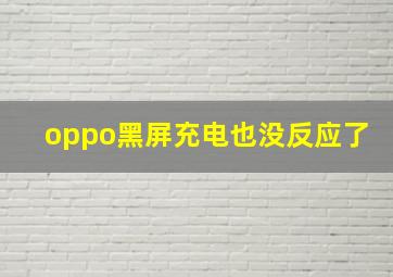 oppo黑屏充电也没反应了