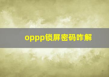 oppp锁屏密码咋解