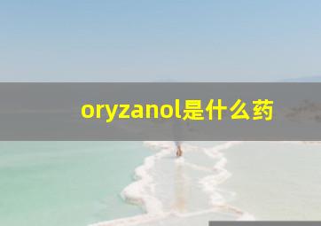 oryzanol是什么药