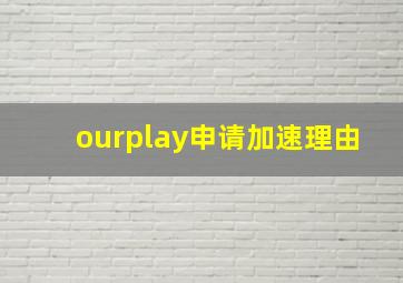 ourplay申请加速理由